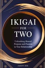 Ikigai for Two: Unleashing Shared Purpose and Passion in Your Relationship