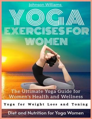 Yoga Exercises for Women: The Ultimate Yoga Guide for Women's Health and Wellness - Williams - cover