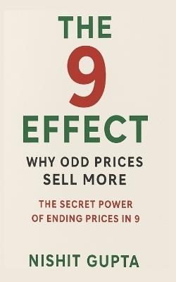 The 9 Effect: Why Odd Prices Sell More: The Secret Power of Ending Prices in 9 - Nishit Gupta - cover