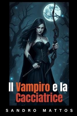 Il Vampiro e la Cacciatrice - Sandro Mattos - cover