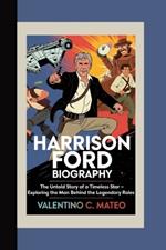 Harrison Ford Biography: The Untold Story of a Timeless Star - Exploring the Man Behind the Legendary Roles