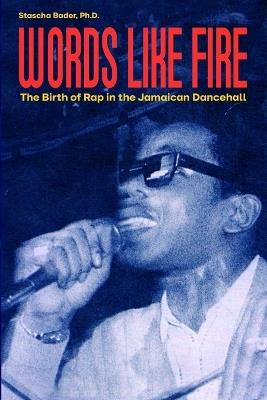Words Like Fire: The Birth of Rap in the Jamaican Dancehall - Stascha Bader - cover