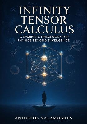 Infinity Tensor Calculus: A Symbolic Framework for Physics Beyond Divergence - Antonios Valamontes - cover