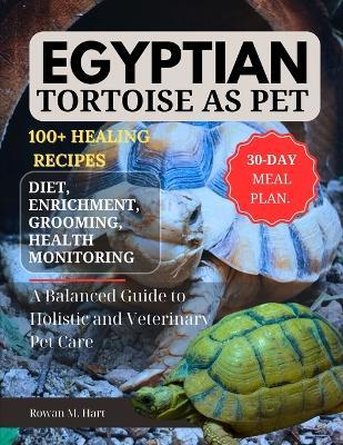 Egyptian Tortoise as Pet: A Balanced Guide to Holistic and Veterinary Pet Care - Rowan M Hart - cover