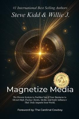 Magnetize Media: Turn Your Book into Clients, Authority & Visibility - Willie J,Steve Kidd - cover