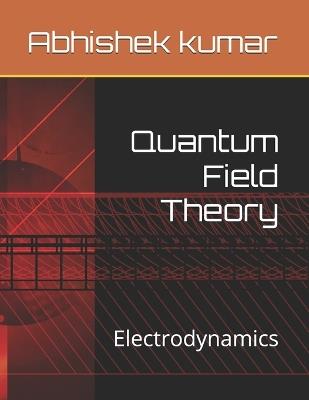 Quantum Field Theory: Electrodynamics - Abhishek Kumar - cover