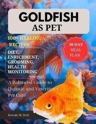 Goldfish as Pet: A Balanced Guide to Holistic and Veterinary Pet Care - Rowan M Hart - cover