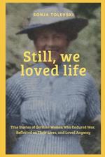 Still, We Loved Life: True Stories of German Women Who Endured War, Reflected on Their Lives, and Loved Anyway
