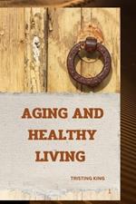 Aging and Healthy Living: Understanding Aging and Healthy Living