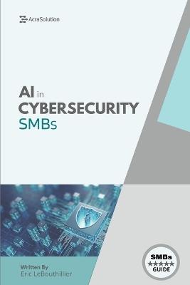 AI in Cybersecurity for SMBs: Simplifying Cyber Risk with Smart, Affordable Tools for Small Business Defense - Eric Lebouthillier - cover