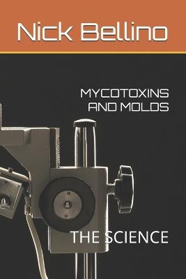 Mycotoxins and Molds: The Science - Nick Bellino - cover