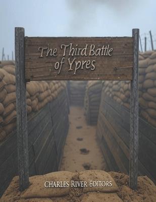 The Third Battle of Ypres: The History of the Largest Battle in Flanders during World War I - Charles River - cover