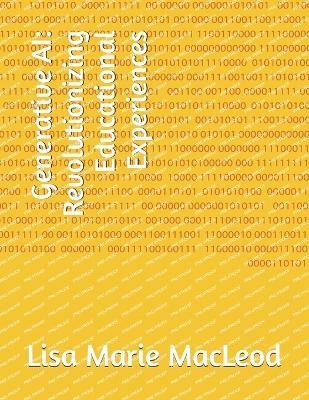 Generative AI: Revolutionizing Educational Experiences - Lisa Marie MacLeod - cover