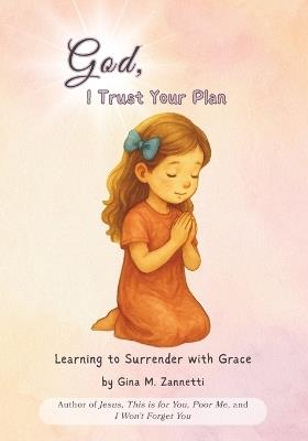 God, I Trust Your Plan: Learning to Surrender with Grace - Gina M Zannetti - cover