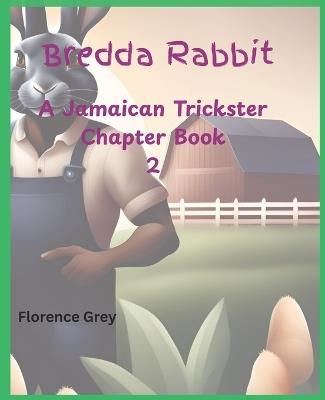 Bredda Rabbit: A Jamaican Trickster Chapter Book 2 - Florence Grey - cover