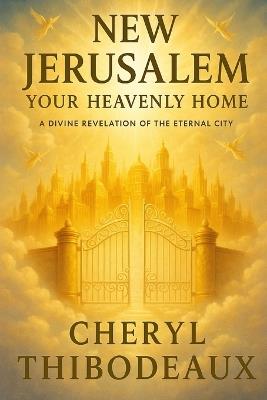 New Jerusalem Your Heavenly Home - Stephen Irons,Cheryl Lorraine Thibodeaux - cover
