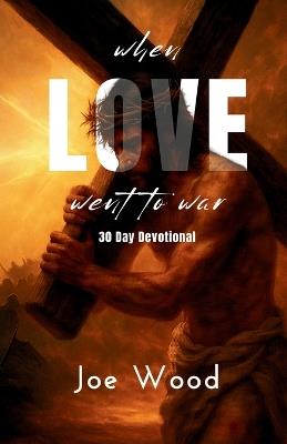 When Love Went To War: 30 Day Devotional - Wood - cover