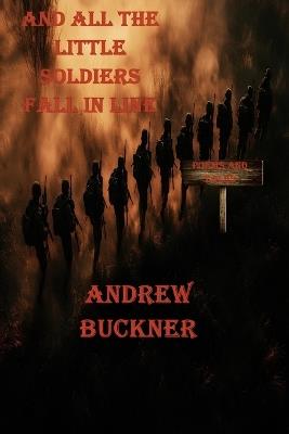 And All the Little Soldiers Fall in Line: Poems and Tales - Andrew Buckner - cover