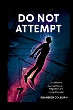 Do Not Attempt: David Blaine's Journey Through Magic, Pain, And Human Potential