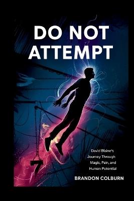 Do Not Attempt: David Blaine's Journey Through Magic, Pain, And Human Potential - Brandon Colburn - cover