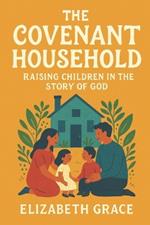 The Covenant Household: Raising Children in the Story of God