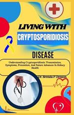 Living With Cryptosporidiosis Disease: Understanding Cryptosporidiosis: Transmission, Symptoms, Prevention, And Future Advances In Kidney Health