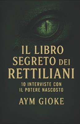 Il libro segreto dei Rettiliani: 10 interviste con il potere nascosto - Aym Gioke - cover