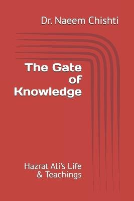 The Gate of Knowledge: Hazrat Ali's Life & Teachings - Naeem Chishti - cover