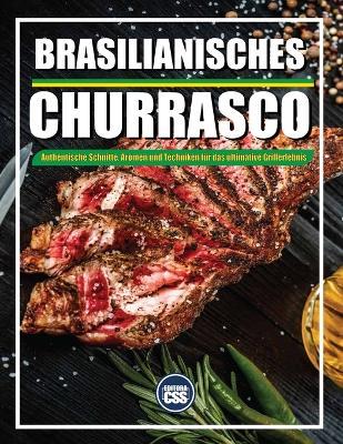 Brazilian BBQ Authentische Schnitte, Aromen Und Techniken Für Das Ultimative Grillerlebnis: Fleisch, Musik und Feuer - Das komplette brasilianische BBQ-Erlebnis - Css Editora Civis Studio Sapientia - cover