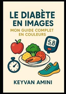 Le Diabete En Image: Mon guide complete en couleurs - Keyvan Amini - cover