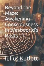Beyond the Maze: Awakening Consciousness in Westworld's Hosts