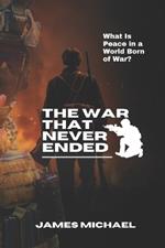 The War That Never Ended: What Is Peace in a World Born of War?