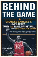 Behind The Game: Charles Barkley's Unfiltered Truths on Fame, Basketball, and Life After the Court: Inside the Life of an NBA Legend-From Fierce Rivalries and Personal Triumphs to Hard-Earned Wisdom
