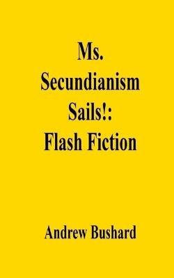 Ms. Secundianism Sails!: Flash Fiction - Andrew Bushard - cover