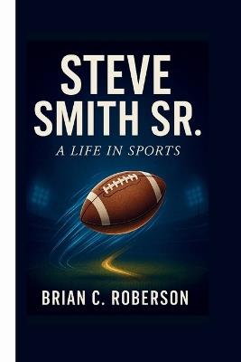 Steve Smith Sr.: A Life in Sports - Brian C Roberson - cover