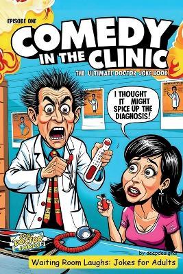 Comedy in the Clinic Jokes and Puns Book -Waiting Rooms Jokes - Funny Gifts: The Ultimate Doctor Joke Book Episode One - Deepdesignai - cover