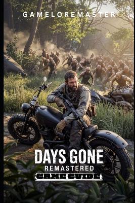 Days Gone Remastered Game Guide: Step-by-Step Strategies for Advanced Tactics, exploration insights, and survival techniques. - Gameloremaster - cover