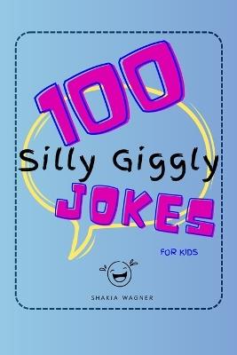 100 Silly Giggly Jokes For Kids: Clean & Funny Jokes for Kids 7-10 - With Food Funnies, Animal Antics, and Goofy Giggles! - Shakia Wagner - cover