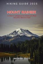 Mount Rainier Hiking Guide 2025: A Hiker's Companion to America's Most Beautiful National Park