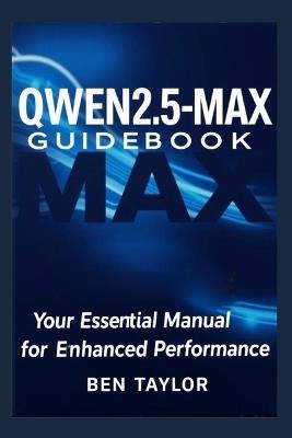 Qwen 2.5-Max Guidebook: Your Essential Manual for Enhanced Performance - Ben Taylor - cover