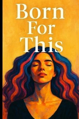 Born for This: A Sacred, Fabulous, Unapologetic Guide to Becoming You - Pete Cossaboon - cover