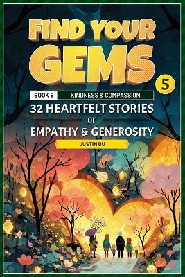 Find Your Gems: Book 5 - Kindness & Compassion: 32 Heartfelt Stories of Empathy & Generosity - Justin Du - cover