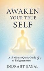 Awaken Your True Self: A 15-Minute Quick Guide to Enlightenment