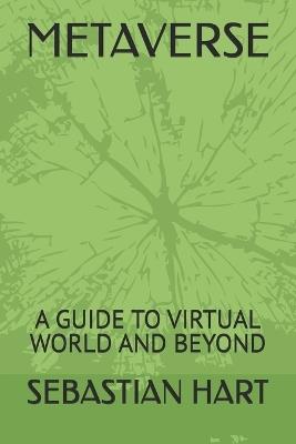 Metaverse: A Guide to Virtual World and Beyond - Sebastian Hart - cover