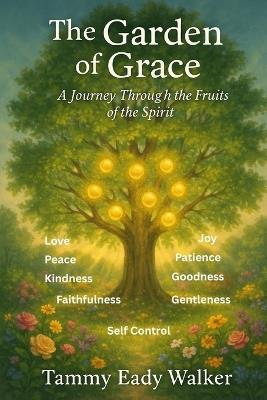 The Garden of Grace: A Journey Through the Fruits of the Spirit - Tammy Eady Walker - cover