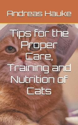Tips for the Proper Care, Training and Nutrition of Cats - Andreas Hauke - cover