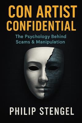 Con Artist Confidential: The Psychology Behind Scams & Manipulation - Philip Stengel - cover