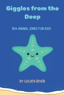 Giggle from the Deep: Ocean Animal Jokes, Puns & Laughs for Kids Ages 6-10 - Golden River - cover