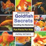 The Ultimate Goldfish Secrets: Amazing Underwater Educational Adventures & Discoveries for Kids Ages 5-10