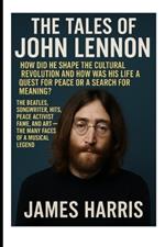 The Tales Of John Lennon: How Did He Shape the Cultural Revolution and How Was His Life a Quest for Peace or a Search for Meaning?